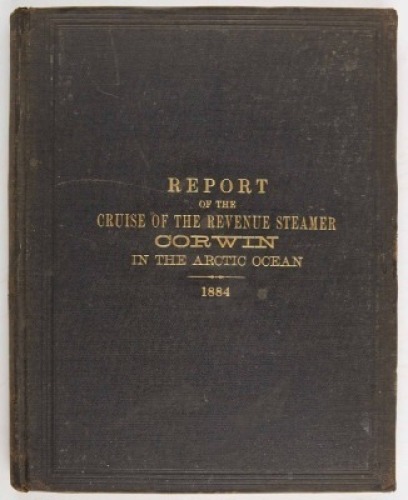 [ALASKA] HEALY, M[ICHAEL] A. Report of the Cruise of the Revenue Marine Steamer Corwin in the Arctic Ocean in the Year 1884.
